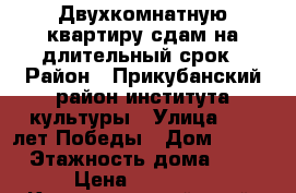Двухкомнатную квартиру сдам на длительный срок › Район ­ Прикубанский район института культуры › Улица ­ 40 лет Победы › Дом ­ 33/5 › Этажность дома ­ 16 › Цена ­ 18 000 - Краснодарский край, Краснодар г. Недвижимость » Квартиры аренда   . Краснодарский край,Краснодар г.